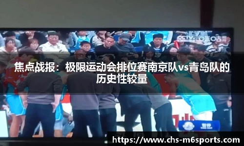 焦点战报：极限运动会排位赛南京队vs青岛队的历史性较量